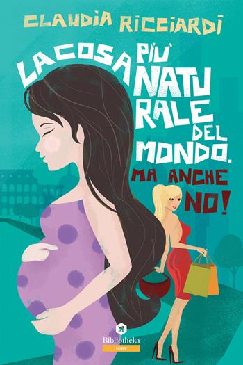 La cosa più naturale del mondo. Ma anche no! - Claudia Ricciardi - Libro Bibliotheka Edizioni 2019, Narrative | Libraccio.it