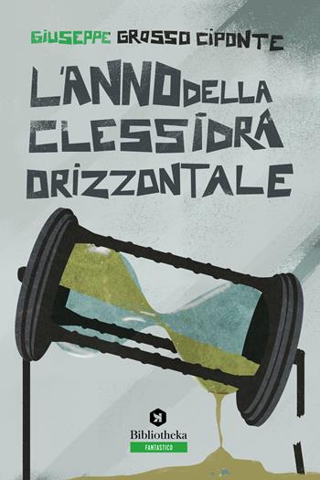L'anno della clessidra orizzontale - Giuseppe Grosso Ciponte - Libro Bibliotheka Edizioni 2019, Narrative | Libraccio.it