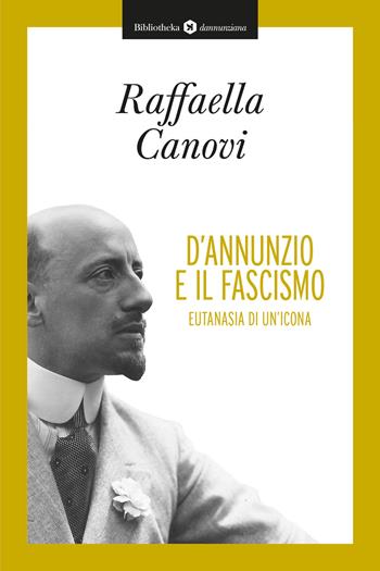 D'Annunzio e il fascismo. Eutanasia di un'icona - Raffaella Canovi - Libro Bibliotheka Edizioni 2019, Reti | Libraccio.it