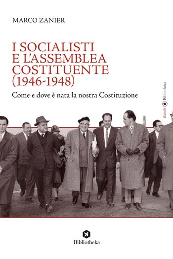 I socialisti e l'Assemblea costituente (1946-1948). Come e dove è nata la nostra Costituzione - Marco Zanier - Libro Bibliotheka Edizioni 2019, Bussole | Libraccio.it