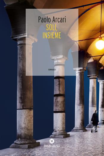 Soli, insieme - Paolo Arcari - Libro Bibliotheka Edizioni 2019, Narrative | Libraccio.it