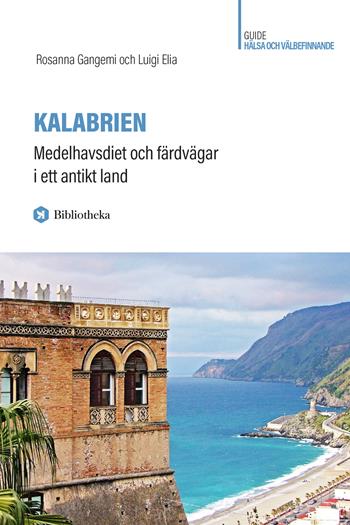 Kalabrien. Medelhavsdiet och färdvägar i ett antikt land - Rosanna Gangemi, Luigi Elia - Libro Bibliotheka Edizioni 2019 | Libraccio.it