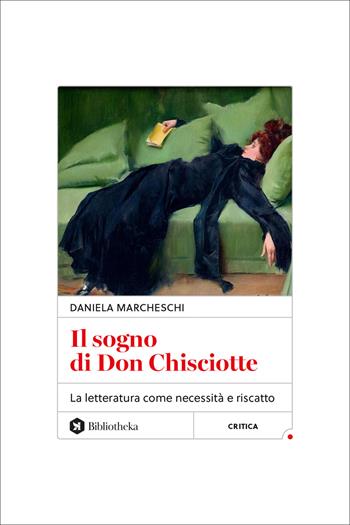 Il sogno di Don Chisciotte. La letteratura come necessità e riscatto - Daniela Marcheschi - Libro Bibliotheka Edizioni 2025, Reti | Libraccio.it