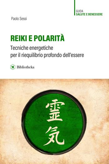 Reiki e polarità. Teorie energetiche per il riequilibrio profondo dell'essere - Paolo Sessi - Libro Bibliotheka Edizioni 2019, Manuali | Libraccio.it