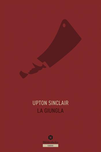 La giungla - Upton Sinclair - Libro Bibliotheka Edizioni 2019, Classici | Libraccio.it