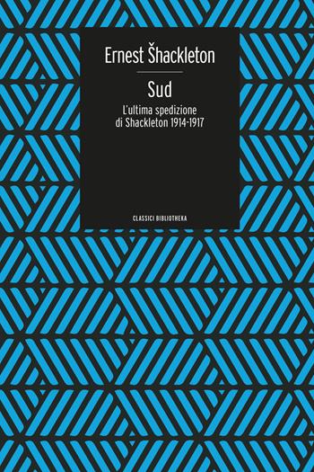 Sud. L'ultima spedizione di Shackleton 1914-1917 - Ernest Shackleton - Libro Bibliotheka Edizioni 2019, Classici | Libraccio.it