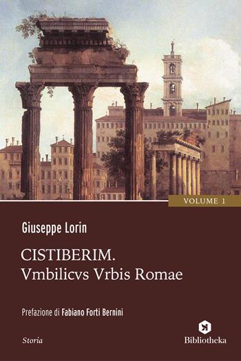 Cistiberim. Vol. 1: Umbilicus urbis Romae - Giuseppe Lorin - Libro Bibliotheka Edizioni 2020, Reti | Libraccio.it