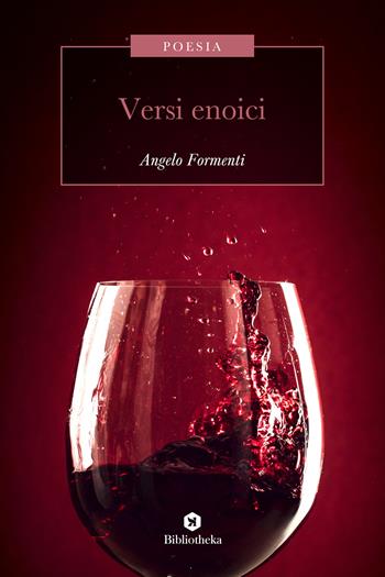 Versi enoici - Angelo Formenti - Libro Bibliotheka Edizioni 2019, Poesia | Libraccio.it