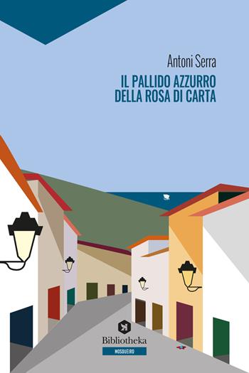 Il pallido azzurro della rosa di carta - Antoni Serra - Libro Bibliotheka Edizioni 2020, Labirinti | Libraccio.it