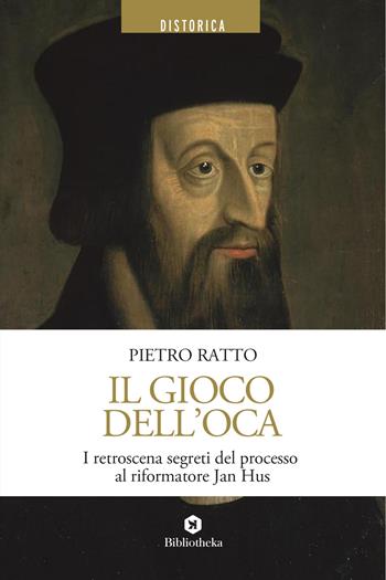 Il gioco dell'oca. I retroscena segreti del processo al riformatore Jan Hus - Pietro Ratto - Libro Bibliotheka Edizioni 2020, Reti | Libraccio.it