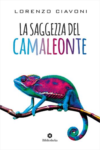 La saggezza del camaleonte - Lorenzo Ciavoni - Libro Bibliotheka Edizioni 2020, Open | Libraccio.it