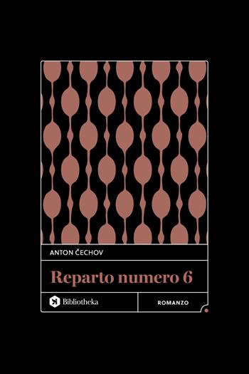 Il reparto numero 6 - Anton Cechov - Libro Bibliotheka Edizioni 2025, Classici | Libraccio.it