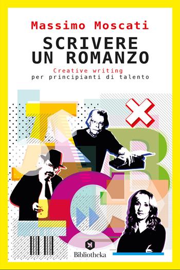 Scrivere un romanzo. Creative writing per principianti di talento - Massimo Moscati - Libro Bibliotheka Edizioni 2021, Pop | Libraccio.it