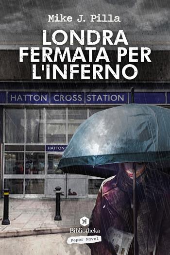 Londra: fermata per l'inferno - Mike J. Pilla - Libro Bibliotheka Edizioni 2021, Open | Libraccio.it