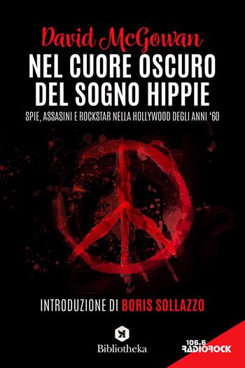 Nel cuore oscuro del sogno hippie. Spie, assassini e rockstar nella Hollywood degli anni '60 - David McGowan - Libro Bibliotheka Edizioni 2021, Pop | Libraccio.it