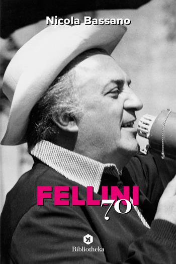 Fellini '70 - Nicola Bassano - Libro Bibliotheka Edizioni 2021, Pop | Libraccio.it