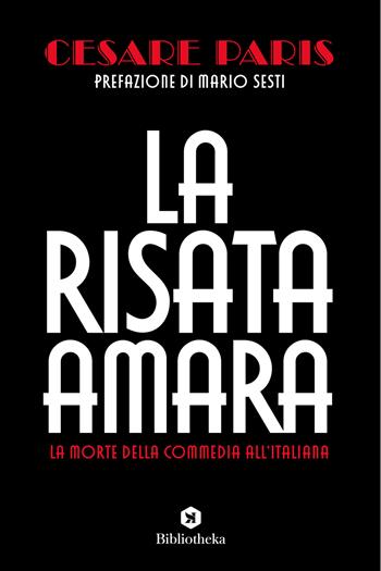 La risata amara. La morte della commedia all'italiana - Cesare Paris - Libro Bibliotheka Edizioni 2021, Pop | Libraccio.it