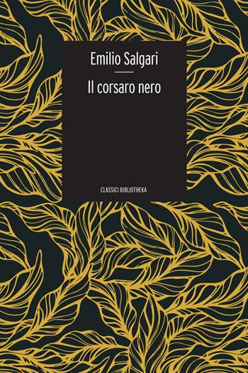 Il Corsaro Nero - Emilio Salgari - Libro Bibliotheka Edizioni 2021, Classici | Libraccio.it