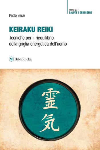 Keiraku Reiki. Tecniche per il riequilibrio della griglia energetica dell'uomo - Paolo Sessi - Libro Bibliotheka Edizioni 2022, Manuali | Libraccio.it