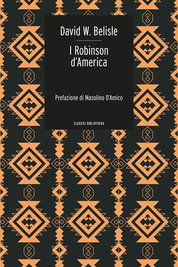 I Robinson d'America. Le avventure di una famiglia persa nel gran deserto del West - David W. Belisle - Libro Bibliotheka Edizioni 2022, Classici | Libraccio.it