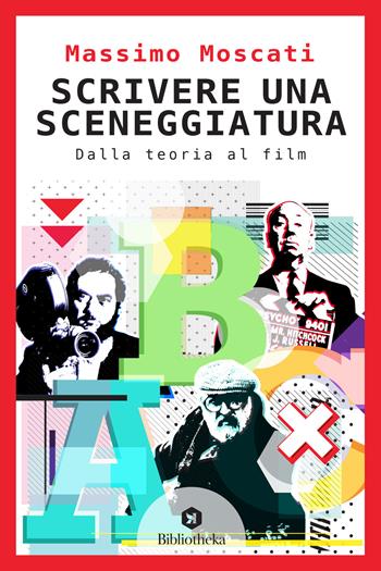 Scrivere una sceneggiatura. Dalla teoria al film - Massimo Moscati - Libro Bibliotheka Edizioni 2021, Reti | Libraccio.it