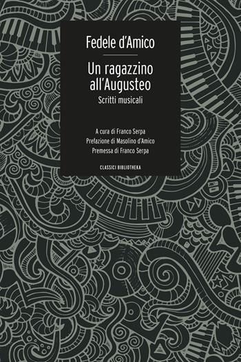Un ragazzino all'Augusteo. Scritti musicali - Fedele D'Amico - Libro Bibliotheka Edizioni 2022, Classici | Libraccio.it