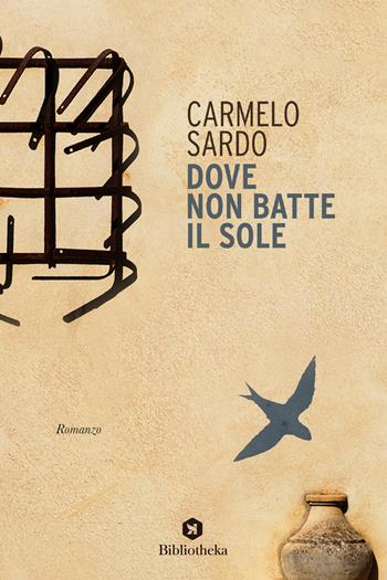 Dove non batte il sole - Carmelo Sardo - Libro Bibliotheka Edizioni 2022, Open | Libraccio.it