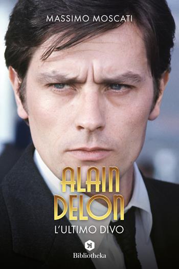 Alain Delon. L'ultimo divo - Massimo Moscati - Libro Bibliotheka Edizioni 2022, Pop | Libraccio.it