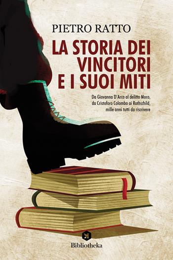La storia dei vincitori e i suoi miti - Pietro Ratto - Libro Bibliotheka Edizioni 2022, Reti | Libraccio.it