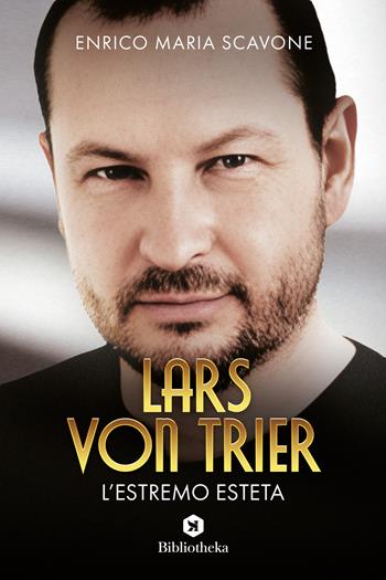 Lars von Trier, l'estremo esteta - Enrico Scavone - Libro Bibliotheka Edizioni 2023, Pop | Libraccio.it