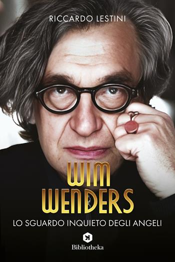 Wim Wenders. Lo sguardo inquieto degli angeli - Riccardo Lestini - Libro Bibliotheka Edizioni 2023, Pop | Libraccio.it