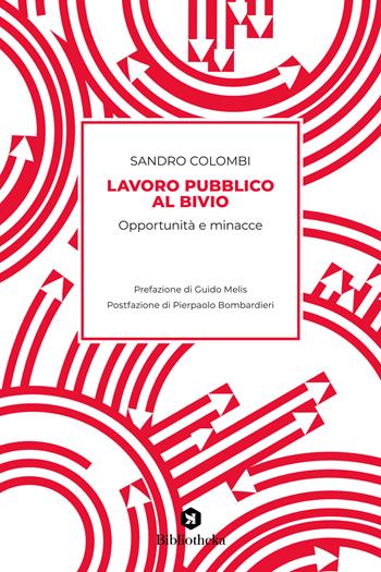 Lavoro pubblico al bivio. Opportunità e minacce - Sandro Colombi - Libro Bibliotheka Edizioni 2022 | Libraccio.it