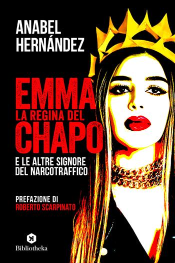 Emma la regina del Chapo e le altre signore del narcotraffico - Anabel Hernández - Libro Bibliotheka Edizioni 2023, Reti | Libraccio.it