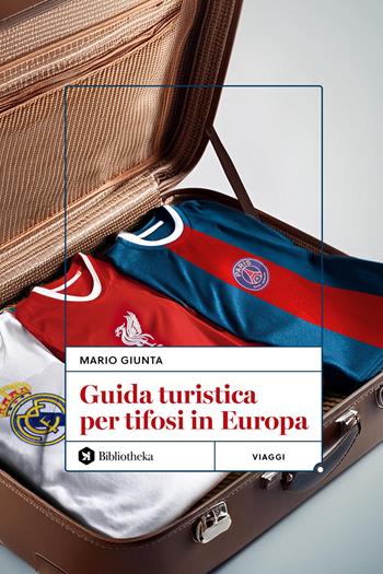 Guida turistica per tifosi in Europa - Mario Giunta - Libro Bibliotheka Edizioni 2024, Pop | Libraccio.it