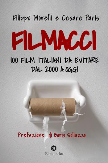 Filmacci. 100 film italiani da evitare dal 2000 a oggi - Filippo Morelli, Cesare Paris - Libro Bibliotheka Edizioni 2023, Pop | Libraccio.it