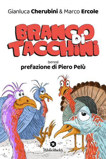 Branco di tacchini. (Senza) prefazione di Piero Pelù - Gianluca Cherubini, Marco Ercole - Libro Bibliotheka Edizioni 2023, Pop | Libraccio.it