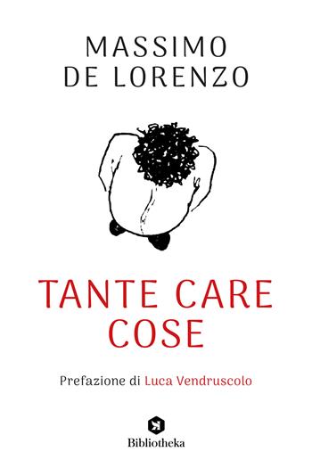 Tante care cose - Massimo De Lorenzo - Libro Bibliotheka Edizioni 2024, Pop | Libraccio.it