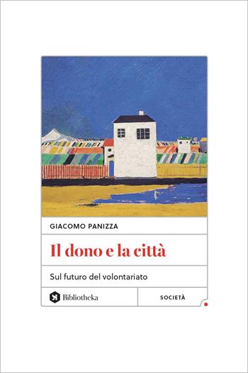 Il dono e la città. Sul futuro del volontariato - Giacomo Panizza - Libro Bibliotheka Edizioni 2024, Reti | Libraccio.it