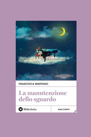La manutenzione dello sguardo - Francesca Martano - Libro Bibliotheka Edizioni 2024, Open | Libraccio.it