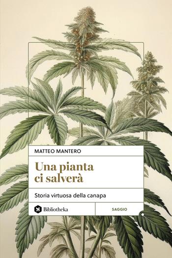 Una pianta ci salverà. Storia virtuosa della canapa - Matteo Mantero - Libro Bibliotheka Edizioni 2025, Pop | Libraccio.it