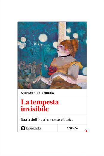 La tempesta invisibile. Storia dell'inquinamento elettrico. Nuova ediz. - Arthur Firstenberg - Libro Bibliotheka Edizioni 2024, Reti | Libraccio.it