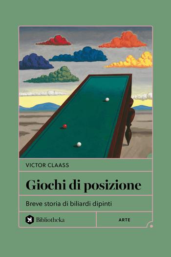 Giochi di posizione. Breve storia di biliardi dipinti - Victor Claass - Libro Bibliotheka Edizioni 2025, Formiche | Libraccio.it