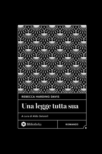 Una legge tutta sua - Rebecca Harding Davis - Libro Bibliotheka Edizioni 2024, Classici | Libraccio.it