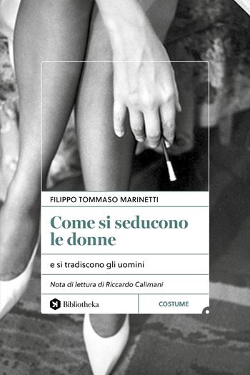 Come si seducono le donne. e si tradiscono gli uomini - Filippo Tommaso Marinetti - Libro Bibliotheka Edizioni 2025, Pop | Libraccio.it