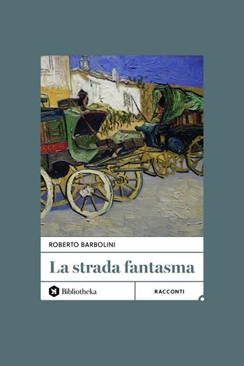 La strada fantasma - Roberto Barbolini - Libro Bibliotheka Edizioni 2025, Open | Libraccio.it