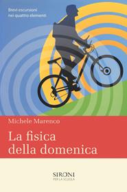 La fisica della domenica. Brevi escursioni nei quattro elementi - Michele Marenco - Libro Sironi 2019 | Libraccio.it