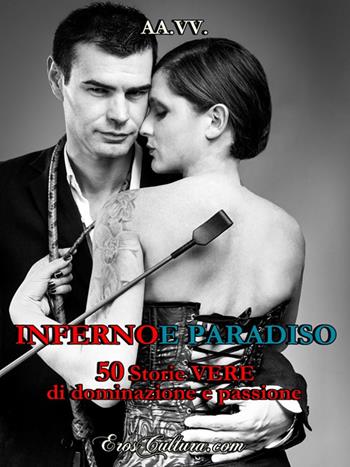 Inferno e paradiso. 50 storie vere di dominazione e passione  - Libro Eroscultura.com 2016 | Libraccio.it