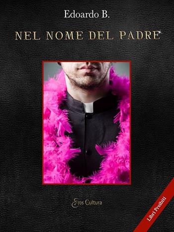 Nel nome del padre - Edoardo B. - Libro Eroscultura.com 2017 | Libraccio.it