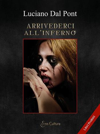 Arrivederci all'inferno - Luciano Dal Pont - Libro Eroscultura.com 2018 | Libraccio.it
