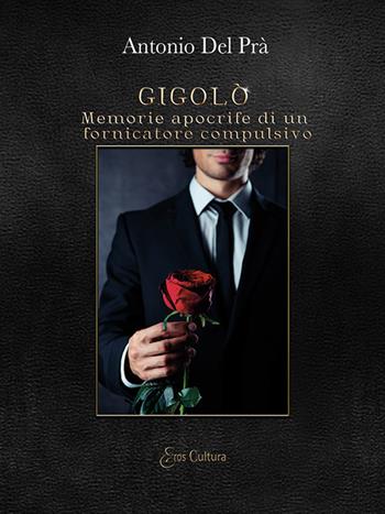 Gigolò. Memorie apocrife di un fornicatore compulsivo - Antonio Dal Prà - Libro Eroscultura.com 2020 | Libraccio.it